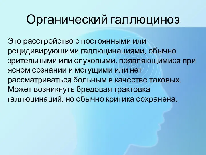 Органический галлюциноз Это расстройство с постоянными или рецидивирующими галлюцинациями, обычно зрительными или