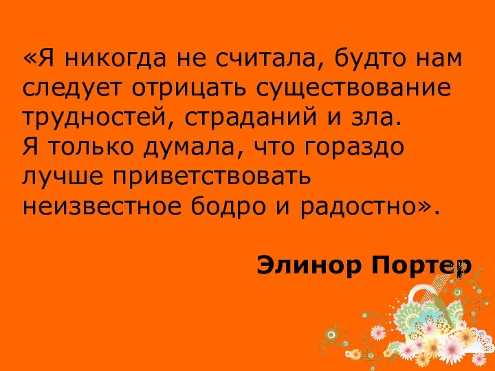 «Я никогда не считала, будто нам следует отрицать существование трудностей, страданий и