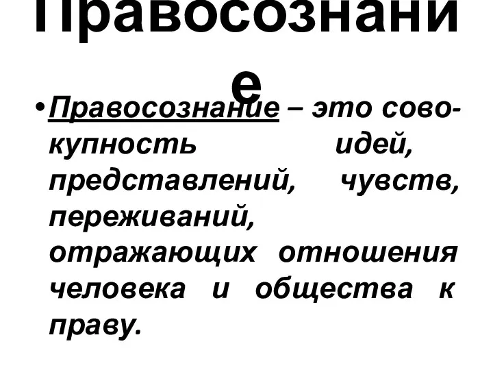 Правосознание Правосознание – это сово- купность идей, представлений, чувств, переживаний, отражающих отношения