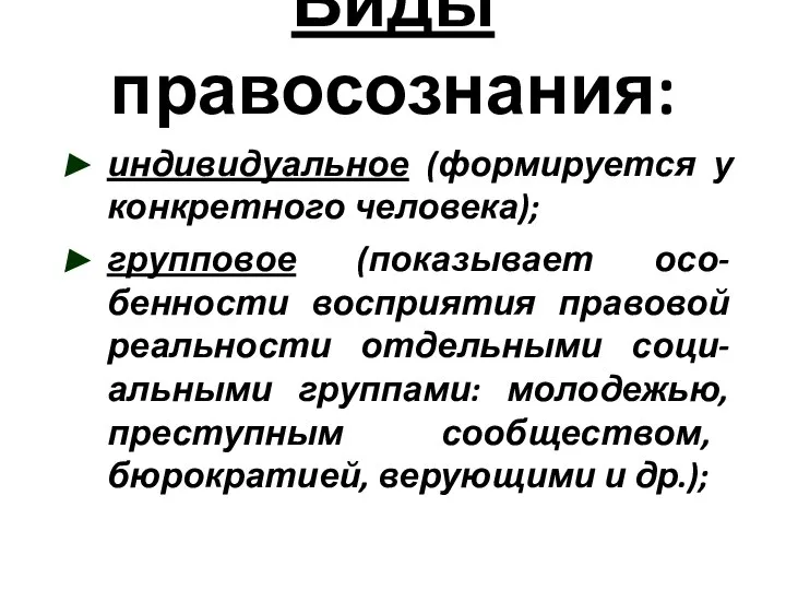 Виды правосознания: индивидуальное (формируется у конкретного человека); групповое (показывает осо- бенности восприятия