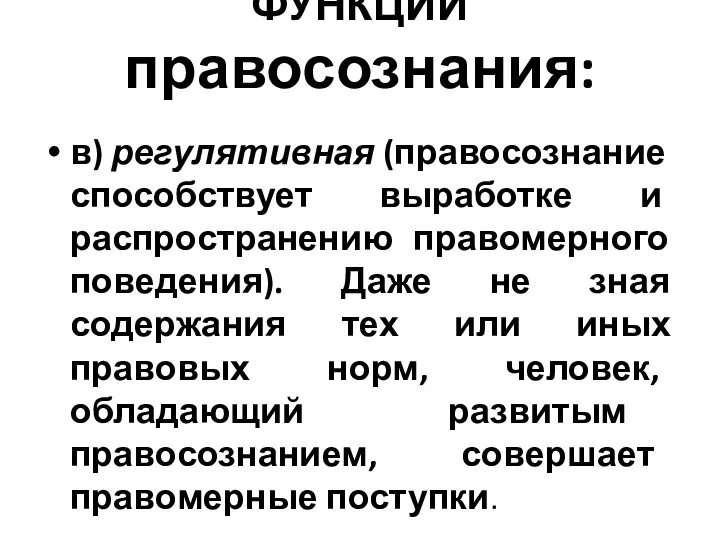 ФУНКЦИИ правосознания: в) регулятивная (правосознание способствует выработке и распространению правомерного поведения). Даже