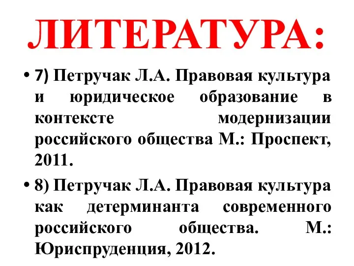 ЛИТЕРАТУРА: 7) Петручак Л.А. Правовая культура и юридическое образование в контексте модернизации