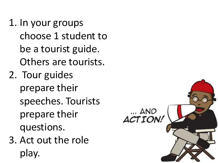 In your groups choose 1 student to be a tourist guide. Others