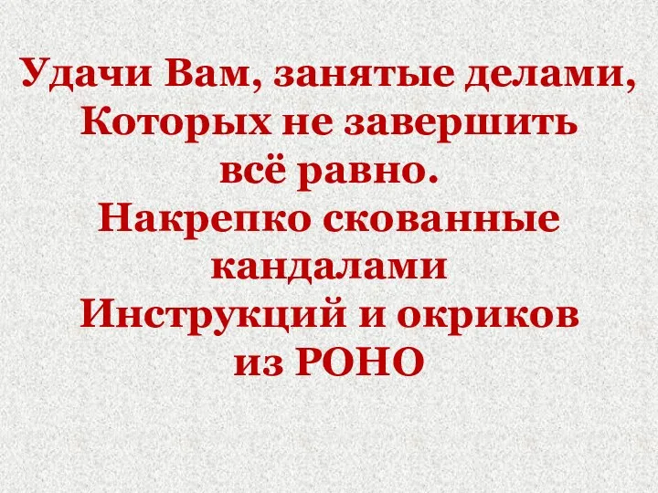 Удачи Вам, занятые делами, Которых не завершить всё равно. Накрепко скованные кандалами