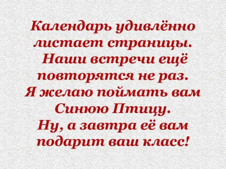 Календарь удивлённо листает страницы. Наши встречи ещё повторятся не раз. Я желаю