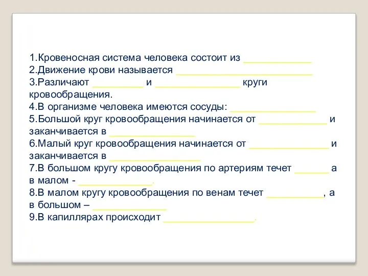 1.Кровеносная система человека состоит из ____________ 2.Движение крови называется ________________________ 3.Различают _________