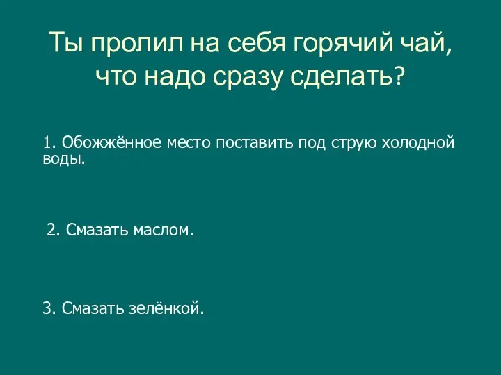 Ты пролил на себя горячий чай, что надо сразу сделать? 1. Обожжённое