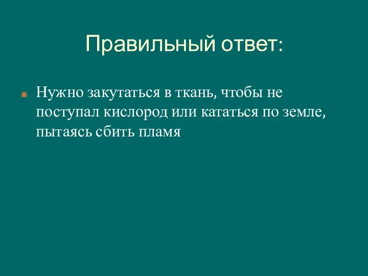 Правильный ответ: Нужно закутаться в ткань, чтобы не поступал кислород или кататься