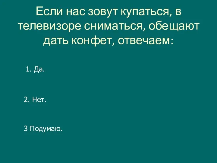 Если нас зовут купаться, в телевизоре сниматься, обещают дать конфет, отвечаем: 1.