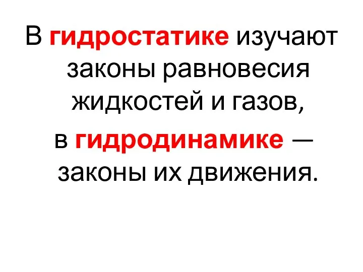 В гидростатике изучают законы равновесия жидкостей и газов, в гидродинамике — законы их движения.