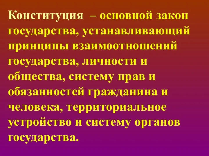 Конституция – основной закон государства, устанавливающий принципы взаимоотношений государства, личности и общества,