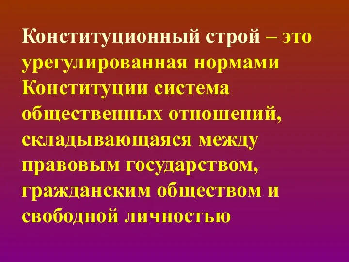 Конституционный строй – это урегулированная нормами Конституции система общественных отношений, складывающаяся между