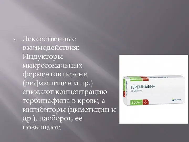 Лекарственные взаимодействия: Индукторы микросомальных ферментов печени (рифампицин и др.) снижают концентрацию тербинафина