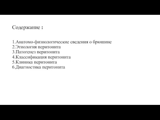 Содержание : 1.Анатомо-физиологические сведения о брюшине 2.Этиология перитонита 3.Патогенез перитонита 4.Классификация перитонита 5.Клиника перитонита 6.Диагностика перитонита