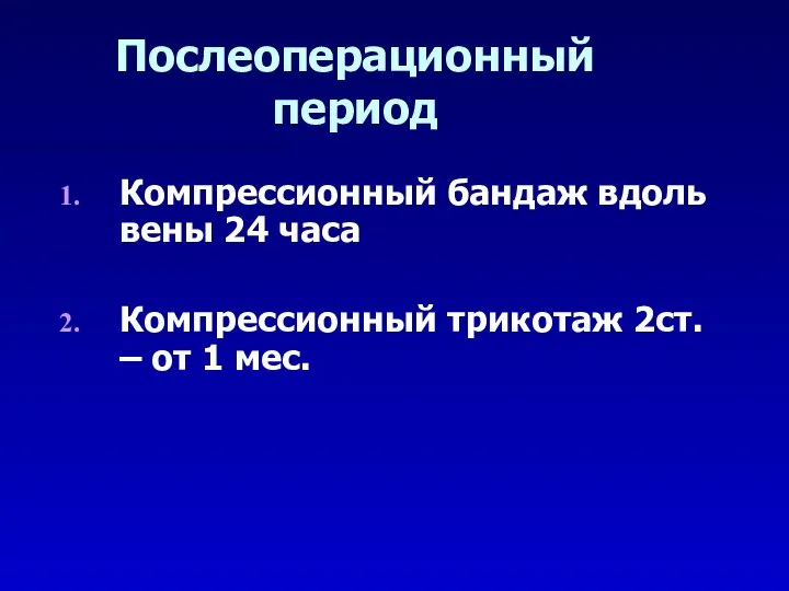 Послеоперационный период Компрессионный бандаж вдоль вены 24 часа Компрессионный трикотаж 2ст. – от 1 мес.