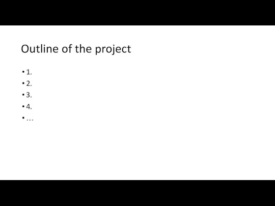 Outline of the project 1. 2. 3. 4. …