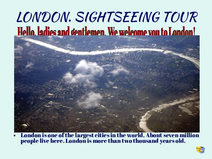 LONDON. SIGHTSEEING TOUR London is one of the largest cities in the