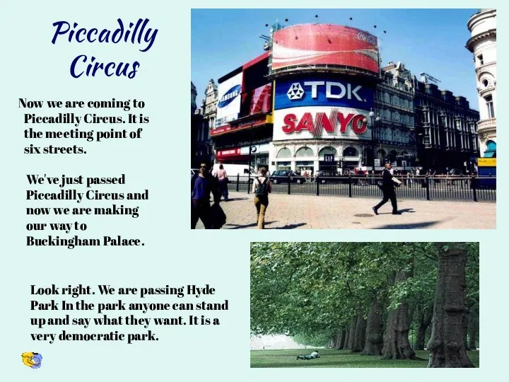 Now we are coming to Piccadilly Circus. It is the meeting point