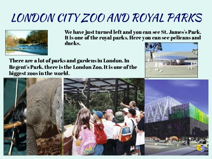 LONDON CITY ZOO AND ROYAL PARKS We have just turned left and