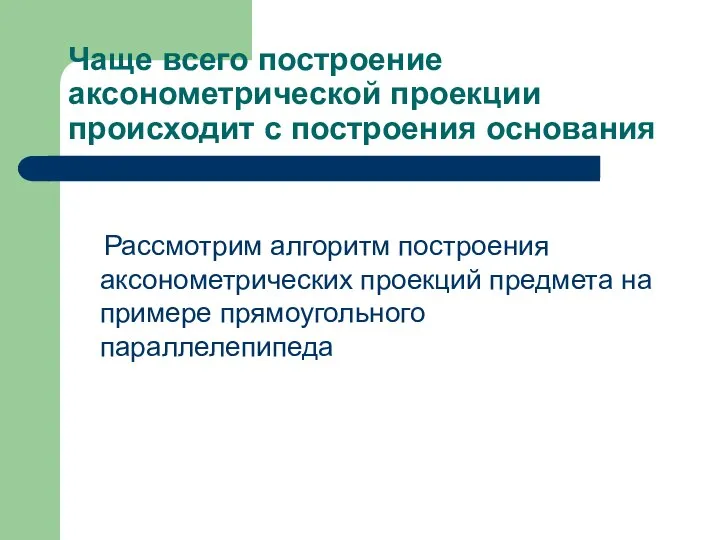 Чаще всего построение аксонометрической проекции происходит с построения основания Рассмотрим алгоритм построения