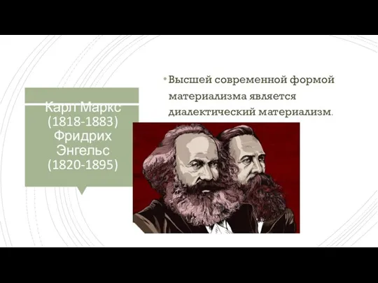 Карл Маркс (1818-1883) Фридрих Энгельс (1820-1895) Высшей современной формой материализма является диалектический материализм.