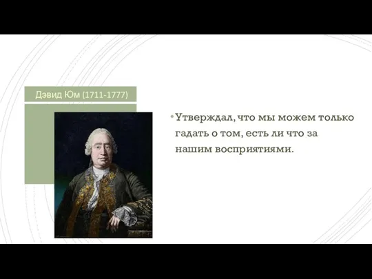 Дэвид Юм (1711-1777) Утверждал, что мы можем только гадать о том, есть