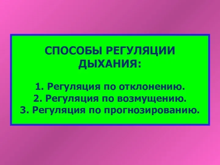 СПОСОБЫ РЕГУЛЯЦИИ ДЫХАНИЯ: 1. Регуляция по отклонению. 2. Регуляция по возмущению. 3. Регуляция по прогнозированию.