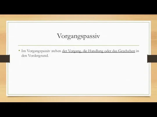 Vorgangspassiv Im Vorgangspassiv stehen der Vorgang, die Handlung oder das Geschehen in den Vordergrund.