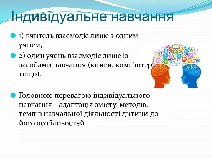 Індивідуальне навчання 1) вчитель взаємодіє лише з одним учнем; 2) один учень