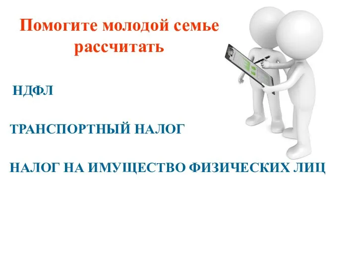 Помогите молодой семье рассчитать НДФЛ ТРАНСПОРТНЫЙ НАЛОГ НАЛОГ НА ИМУЩЕСТВО ФИЗИЧЕСКИХ ЛИЦ