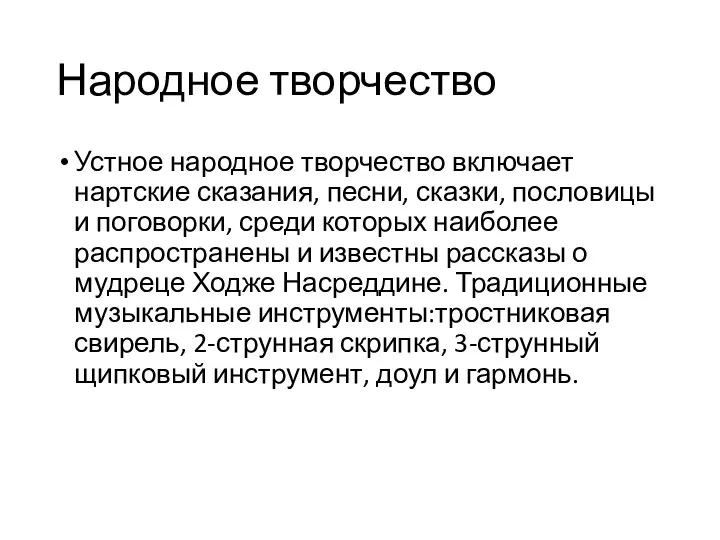 Народное творчество Устное народное творчество включает нартские сказания, песни, сказки, пословицы и