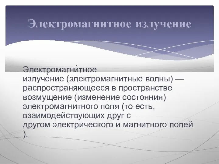 Электромагни́тное излуче́ние (электромагнитные волны) — распространяющееся в пространстве возмущение (изменение состояния)электромагнитного поля