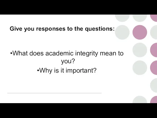 Give you responses to the questions: What does academic integrity mean to