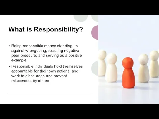 What is Responsibility? Being responsible means standing up against wrongdoing, resisting negative