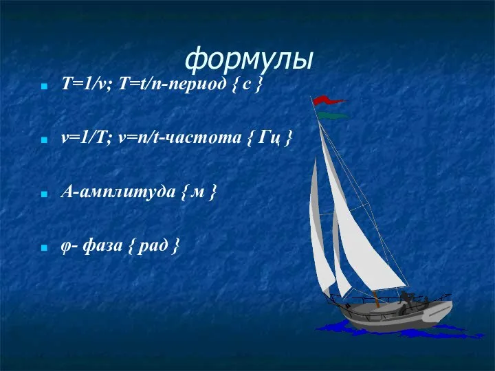 формулы Т=1/ν; Т=t/n-период { с } ν=1/Т; ν=n/t-частота { Гц } А-амплитуда