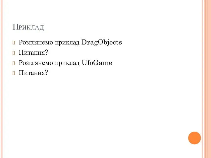 Приклад Розглянемо приклад DragObjects Питання? Розглянемо приклад UfoGame Питання?