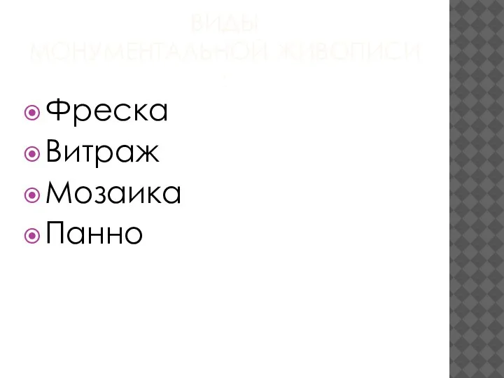 ВИДЫ МОНУМЕНТАЛЬНОЙ ЖИВОПИСИ:​ Фреска​ Витраж​ Мозаика​ Панно