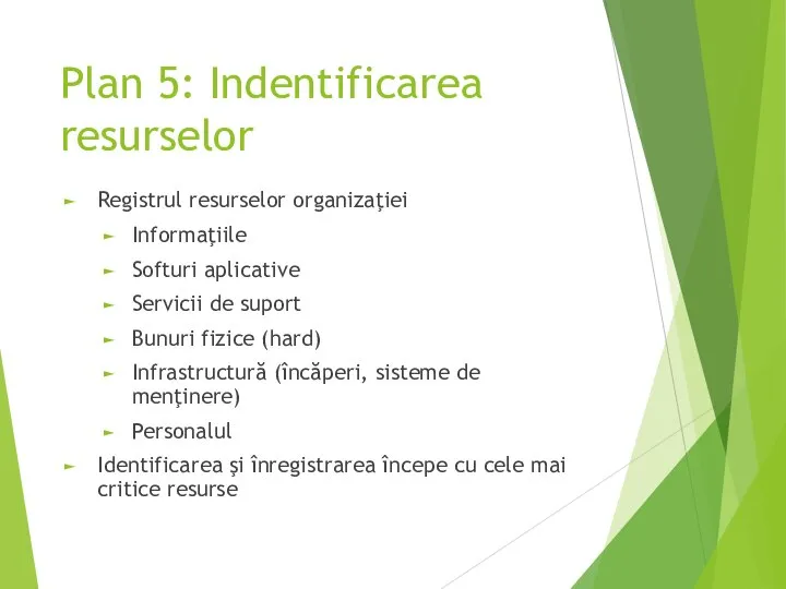 Plan 5: Indentificarea resurselor Registrul resurselor organizaţiei Informaţiile Softuri aplicative Servicii de