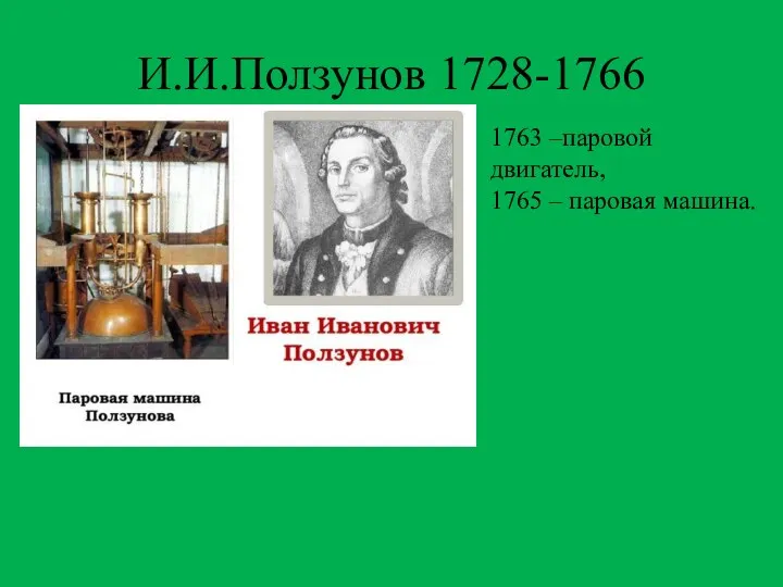 И.И.Ползунов 1728-1766 1763 –паровой двигатель, 1765 – паровая машина.