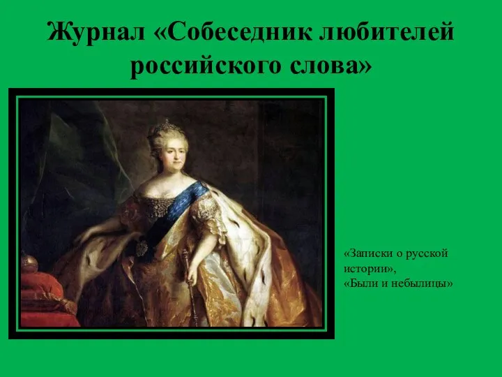 Журнал «Собеседник любителей российского слова» «Записки о русской истории», «Были и небылицы»