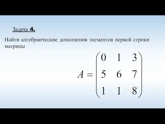 Задача 4. Найти алгебраические дополнения элементов первой строки матрицы