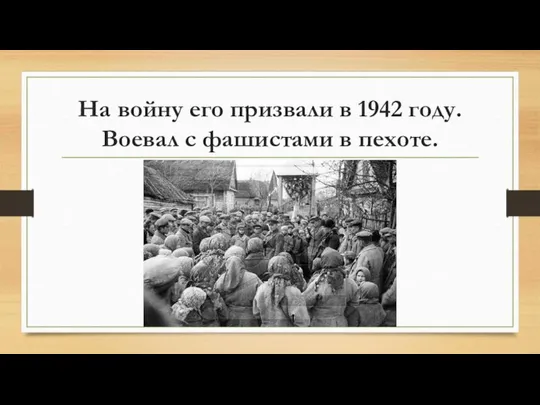 На войну его призвали в 1942 году. Воевал с фашистами в пехоте.