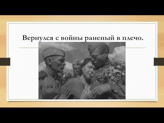 Вернулся с войны раненый в плечо.