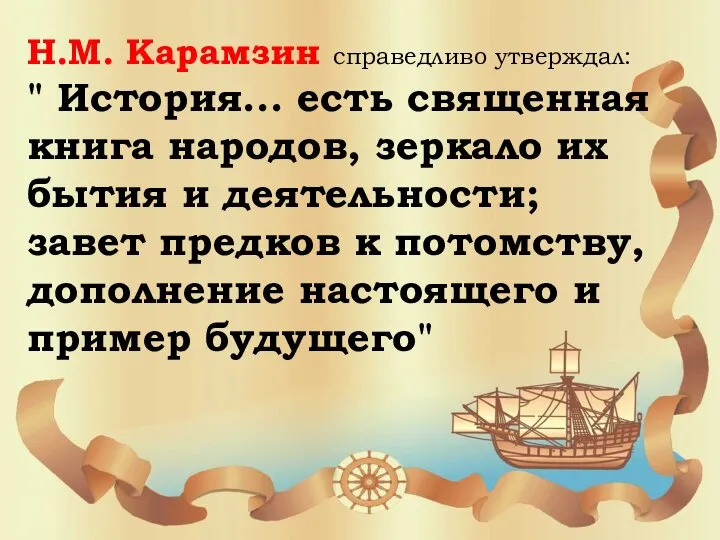 Н.М. Карамзин справедливо утверждал: " История... есть священная книга народов, зеркало их
