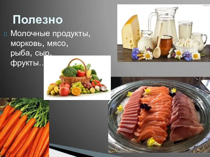 Молочные продукты, морковь, мясо, рыба, сыр, фрукты… Полезно