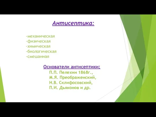 Антисептика: -механическая -физическая -химическая -биологическая -смешанная Основатели антисептики: П.П. Пелехин 1868г., М.Я.