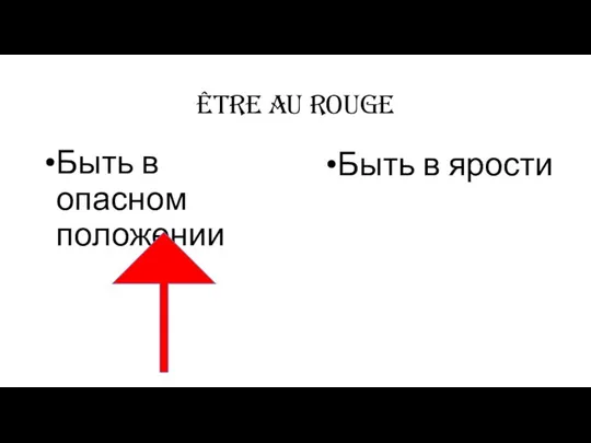 être au rouge Быть в опасном положении Быть в ярости