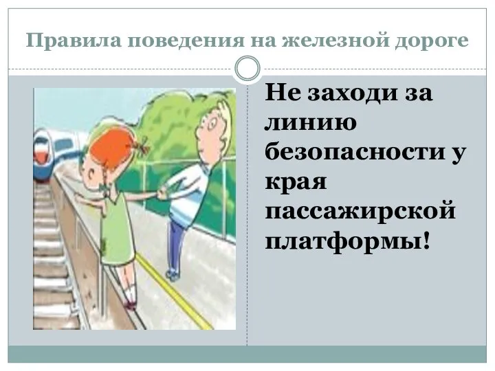 Правила поведения на железной дороге Не заходи за линию безопасности у края пассажирской платформы!