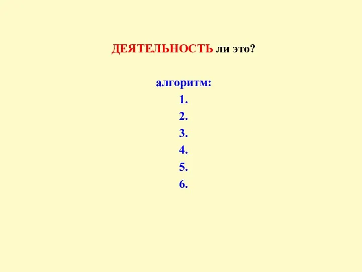 ДЕЯТЕЛЬНОСТЬ ли это? алгоритм: 1. 2. 3. 4. 5. 6.