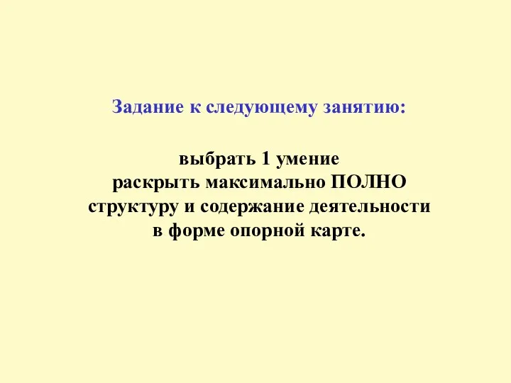 Задание к следующему занятию: выбрать 1 умение раскрыть максимально ПОЛНО структуру и